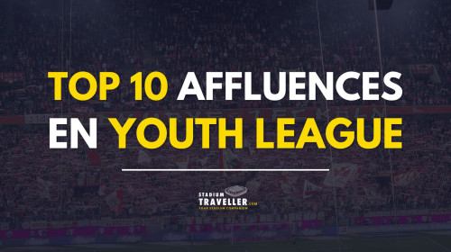 Le Top 10 des meilleures affluences pour un match de Youth League (U19).