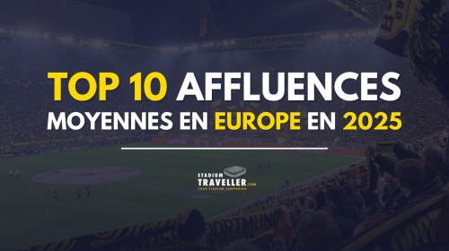 Le Top 10 des affluences moyennes en Europe en 2025 !